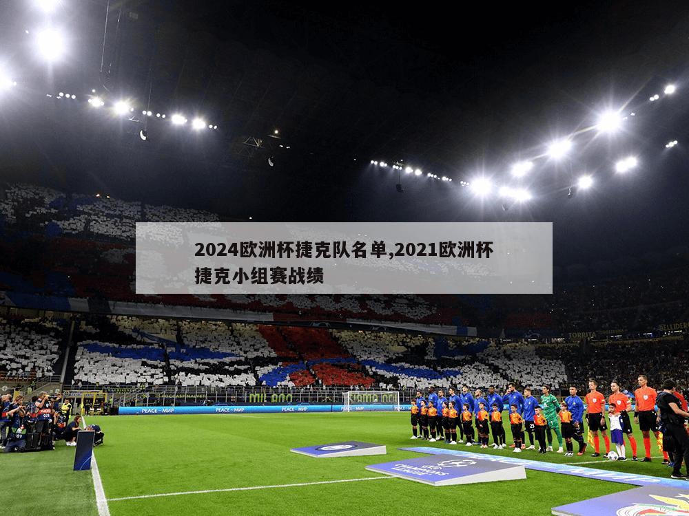 2024欧洲杯捷克队名单,2021欧洲杯捷克小组赛战绩